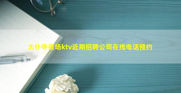 太仆寺夜场ktv近期招聘公司在线电话预约